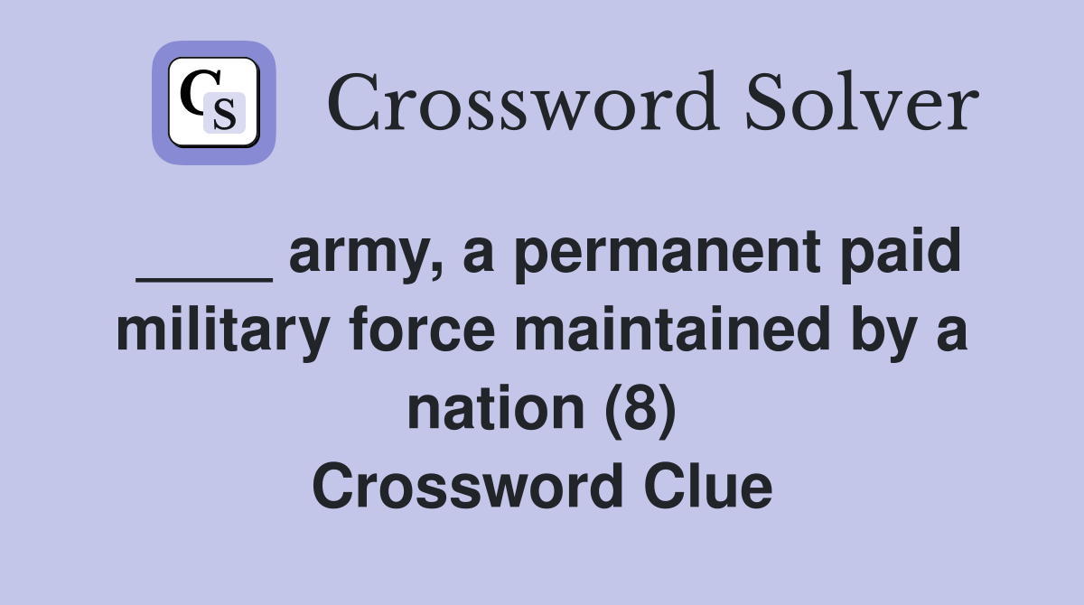 army, a permanent paid military force maintained by a nation (8